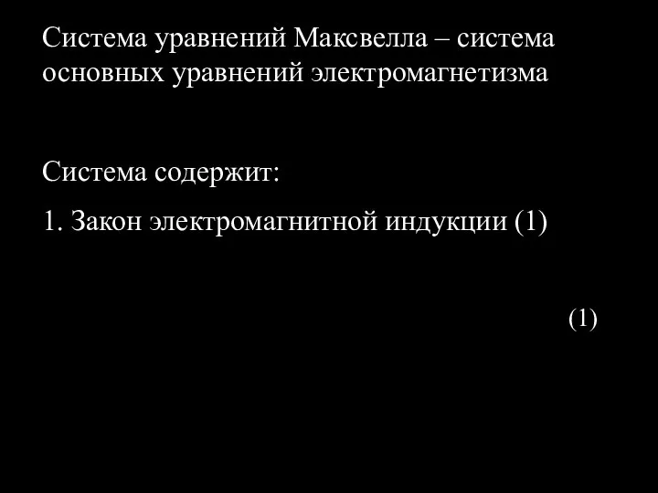 Система уравнений Максвелла – система основных уравнений электромагнетизма Система содержит: 1. Закон электромагнитной индукции (1) (1)