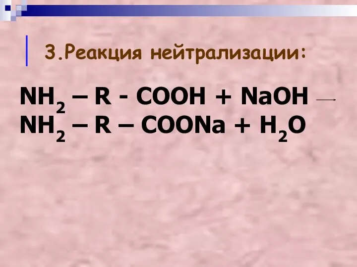 3.Реакция нейтрализации: NH2 – R - COOH + NaOH NH2 – R – COONa + H2O