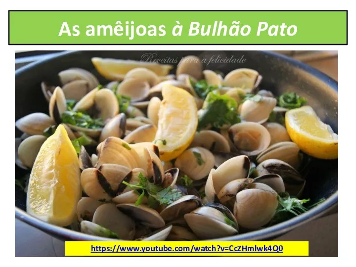 As amêijoas à Bulhão Pato https://www.youtube.com/watch?v=CcZHmlwk4Q0