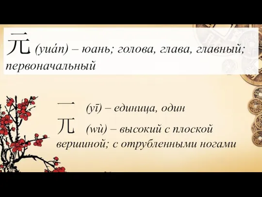 元 (yuán) – юань; голова, глава, главный; первоначальный 一 (yī) –