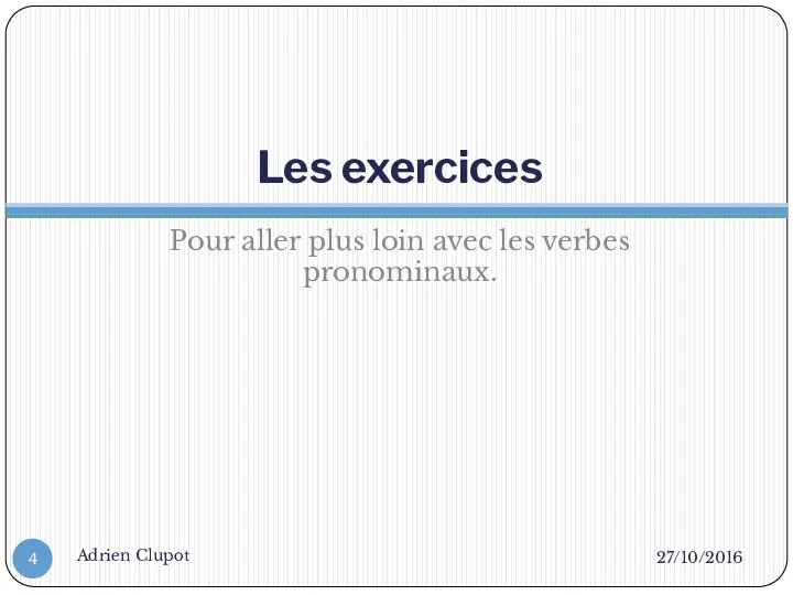 Les exercices Pour aller plus loin avec les verbes pronominaux. 27/10/2016 Adrien Clupot
