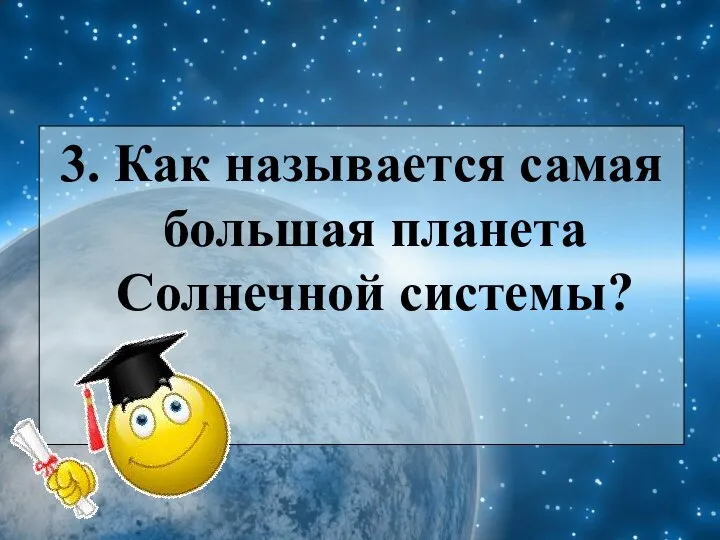 3. Как называется самая большая планета Солнечной системы?