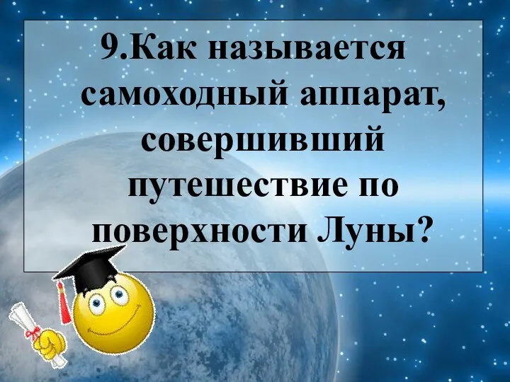 9.Как называется самоходный аппарат, совершивший путешествие по поверхности Луны?