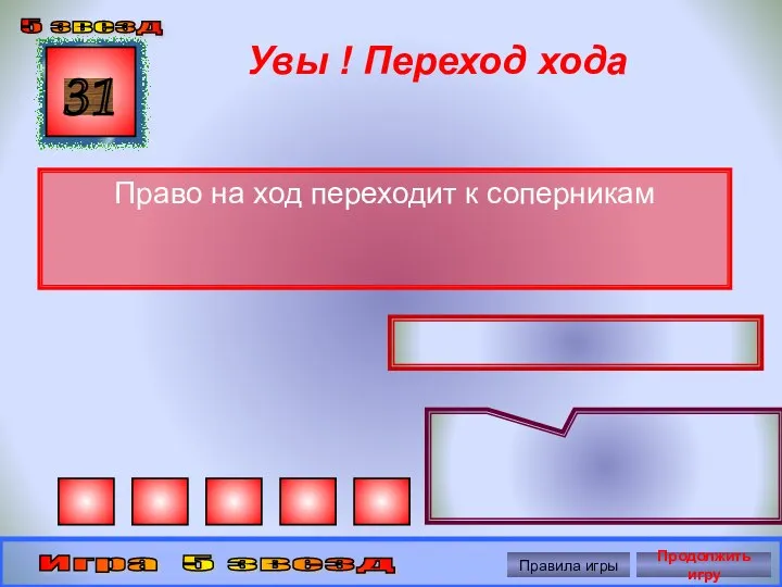 Увы ! Переход хода Право на ход переходит к соперникам 31