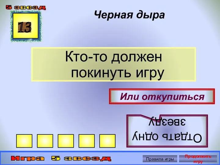 Черная дыра Кто-то должен покинуть игру 13 Или откупиться Отдать одну