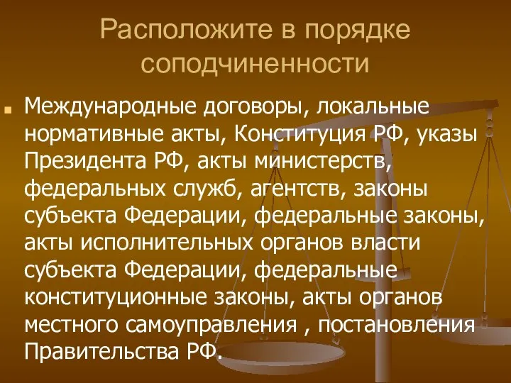 Расположите в порядке соподчиненности Международные договоры, локальные нормативные акты, Конституция РФ,