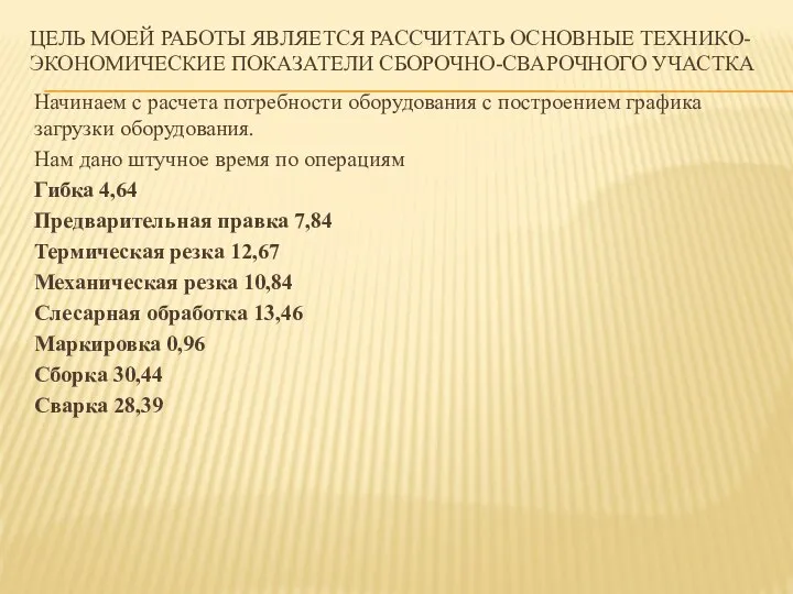 ЦЕЛЬ МОЕЙ РАБОТЫ ЯВЛЯЕТСЯ РАССЧИТАТЬ ОСНОВНЫЕ ТЕХНИКО-ЭКОНОМИЧЕСКИЕ ПОКАЗАТЕЛИ СБОРОЧНО-СВАРОЧНОГО УЧАСТКА Начинаем