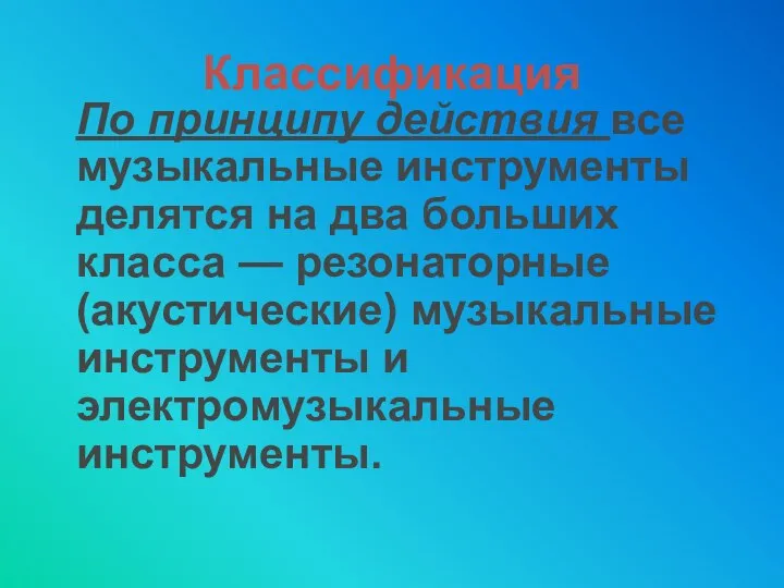 Классификация По принципу действия все музыкальные инструменты делятся на два больших