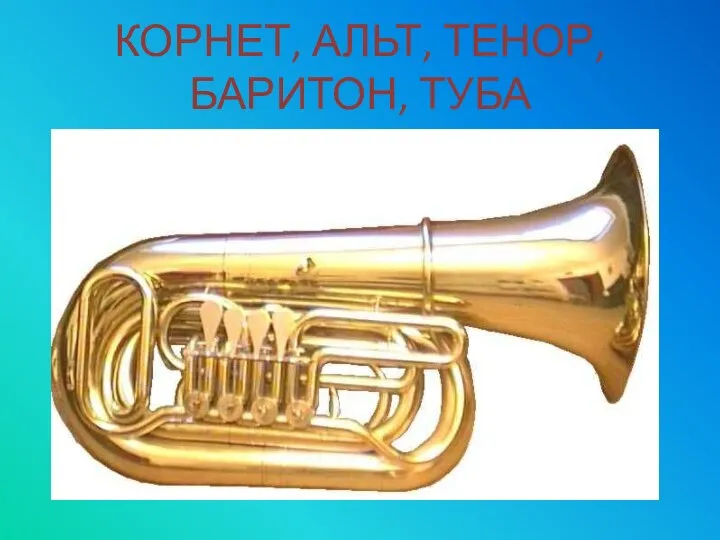 КОРНЕТ, АЛЬТ, ТЕНОР, БАРИТОН, ТУБА