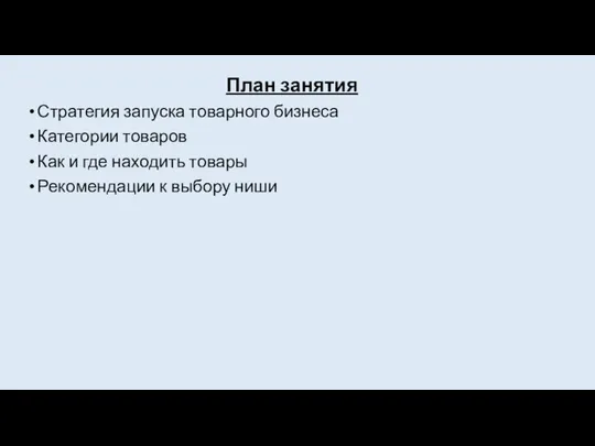 План занятия Стратегия запуска товарного бизнеса Категории товаров Как и где