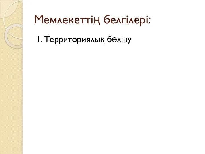 Мемлекеттің белгілері: 1. Территориялық бөліну