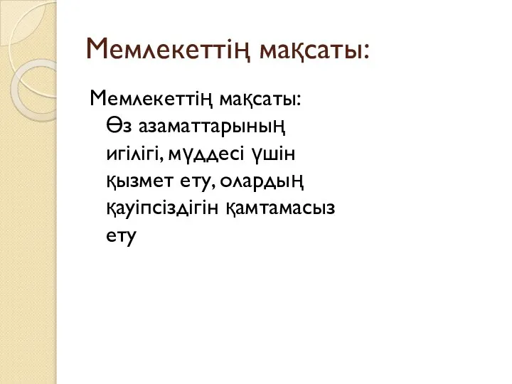 Мемлекеттің мақсаты: Мемлекеттің мақсаты: Өз азаматтарының игілігі, мүддесі үшін қызмет ету, олардың қауіпсіздігін қамтамасыз ету