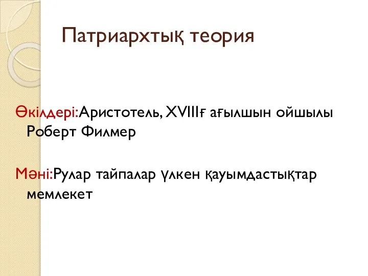 Патриархтық теория Өкілдері:Аристотель, ХVIIIғ ағылшын ойшылы Роберт Филмер Мәні:Рулар тайпалар үлкен қауымдастықтар мемлекет