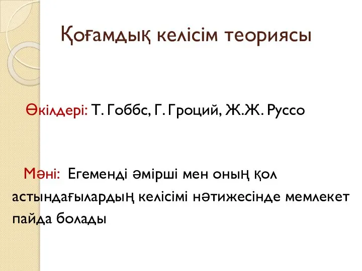 Қоғамдық келісім теориясы Өкілдері: Т. Гоббс, Г. Гроций, Ж.Ж. Руссо Мәні: