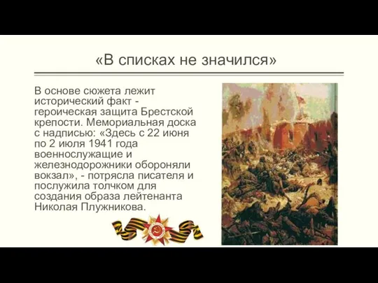 В основе сюжета лежит исторический факт - героическая защита Брестской крепости.