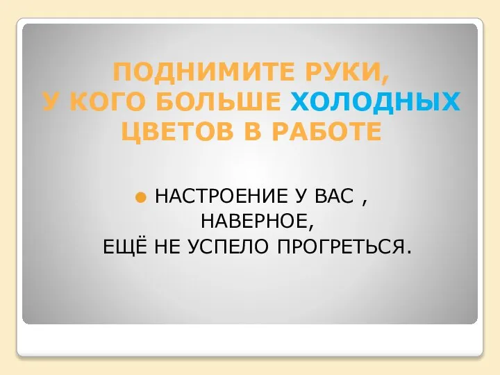 ПОДНИМИТЕ РУКИ, У КОГО БОЛЬШЕ ХОЛОДНЫХ ЦВЕТОВ В РАБОТЕ НАСТРОЕНИЕ У