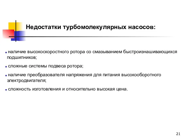 Недостатки турбомолекулярных насосов: наличие высокоскоростного ротора со смазыванием быстроизнашивающихся подшипников; сложные