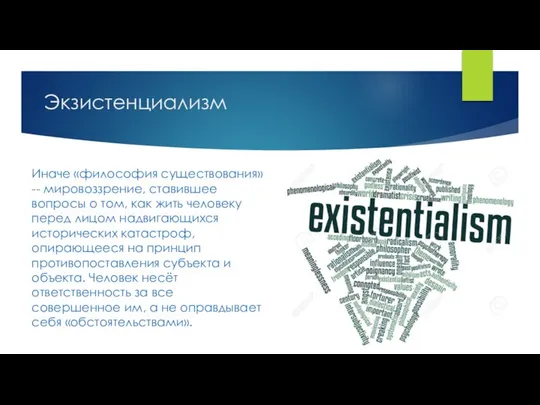 Экзистенциализм Иначе «философия существования» -- мировоззрение, ставившее вопросы о том, как