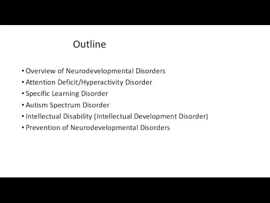 Outline Overview of Neurodevelopmental Disorders Attention Deficit/Hyperactivity Disorder Specific Learning Disorder