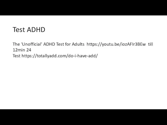 Test ADHD The 'Unofficial' ADHD Test for Adults https://youtu.be/iozAFIr3BEw till 12min 24 Test https://totallyadd.com/do-i-have-add/