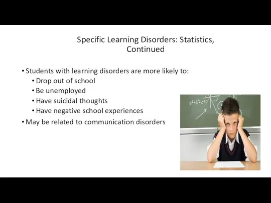 Specific Learning Disorders: Statistics, Continued Students with learning disorders are more