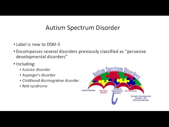 Autism Spectrum Disorder Label is new to DSM-5 Encompasses several disorders