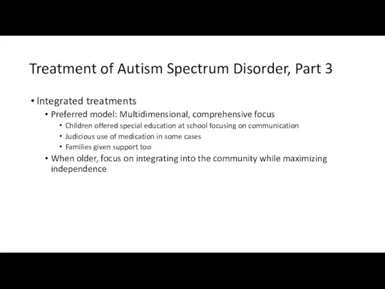 Treatment of Autism Spectrum Disorder, Part 3 Integrated treatments Preferred model: