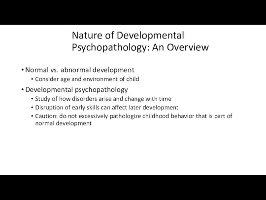 Nature of Developmental Psychopathology: An Overview Normal vs. abnormal development Consider