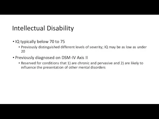 Intellectual Disability IQ typically below 70 to 75 Previously distinguished different