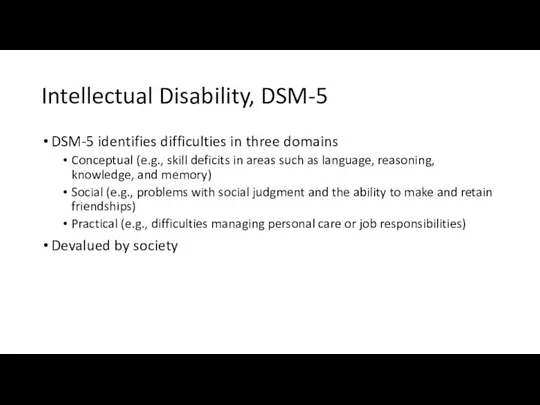 Intellectual Disability, DSM-5 DSM-5 identifies difficulties in three domains Conceptual (e.g.,