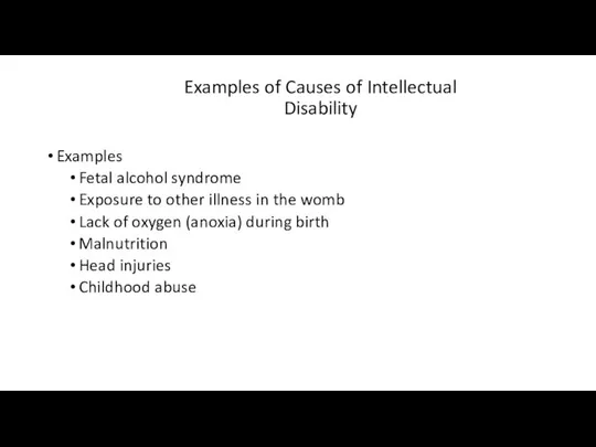 Examples of Causes of Intellectual Disability Examples Fetal alcohol syndrome Exposure