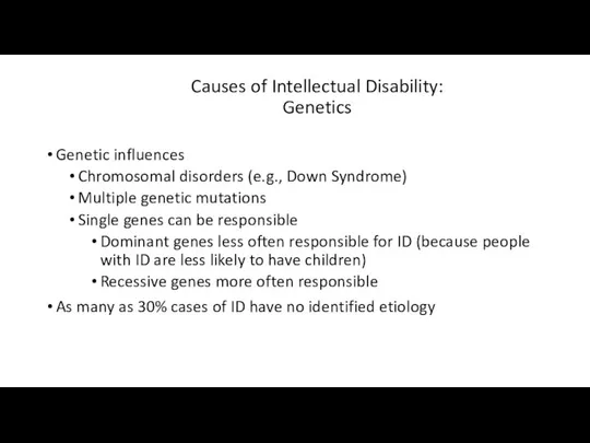 Causes of Intellectual Disability: Genetics Genetic influences Chromosomal disorders (e.g., Down