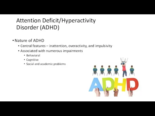 Attention Deficit/Hyperactivity Disorder (ADHD) Nature of ADHD Central features – inattention,