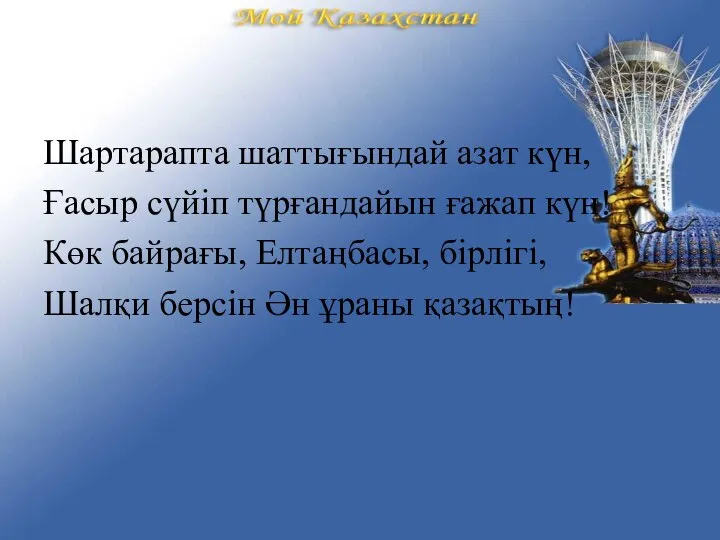 Шартарапта шаттығындай азат күн, Ғасыр сүйіп түрғандайын ғажап күн! Көк байрағы,