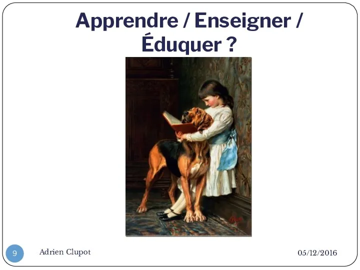 Apprendre / Enseigner / Éduquer ? 05/12/2016 Adrien Clupot