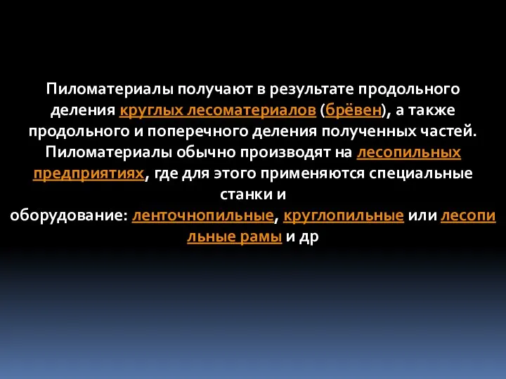 Пиломатериалы получают в результате продольного деления круглых лесоматериалов (брёвен), а также