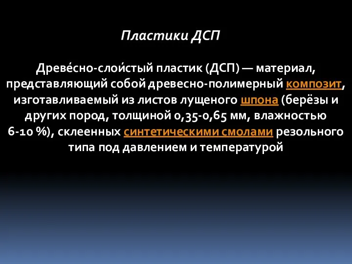 Пластики ДСП Древе́сно-слои́стый пластик (ДСП) — материал, представляющий собой древесно-полимерный композит,