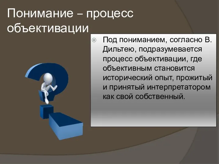 Понимание – процесс объективации Под пониманием, согласно В. Дильтею, подразумевается процесс