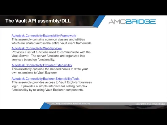 The Vault API assembly/DLL Autodesk.Connectivity.Extensibility.Framework This assembly contains common classes and