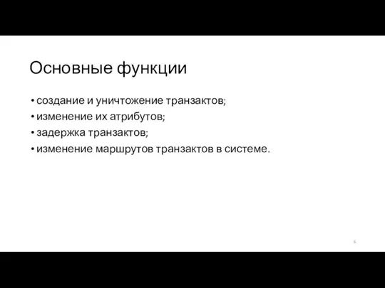 Основные функции создание и уничтожение транзактов; изменение их атрибутов; задержка транзактов; изменение маршрутов транзактов в системе.