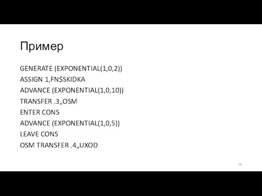 Пример GENERATE (EXPONENTIAL(1,0,2)) ASSIGN 1,FN$SKIDKA ADVANCE (EXPONENTIAL(1,0,10)) TRANSFER .3„OSM ENTER CONS