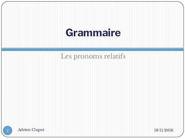 Grammaire Les pronoms relatifs 19/11/2016 Adrien Clupot