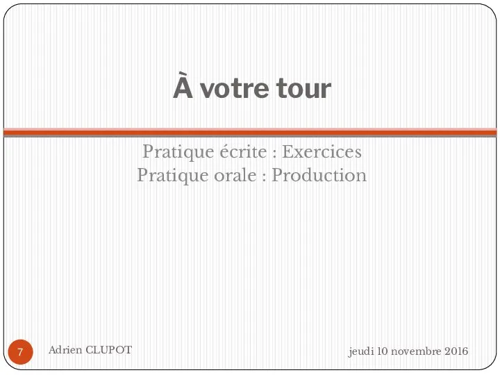 À votre tour Pratique écrite : Exercices Pratique orale : Production