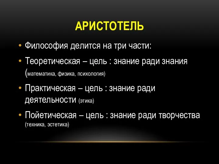 АРИСТОТЕЛЬ Философия делится на три части: Теоретическая – цель : знание