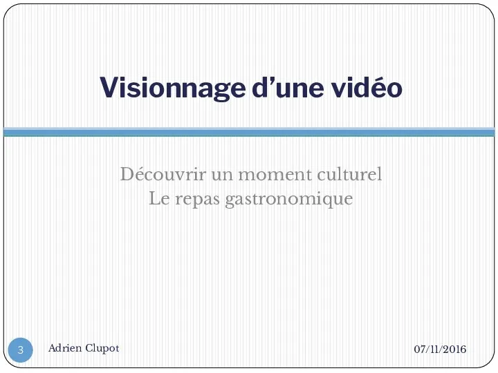 Visionnage d’une vidéo Découvrir un moment culturel Le repas gastronomique 07/11/2016 Adrien Clupot