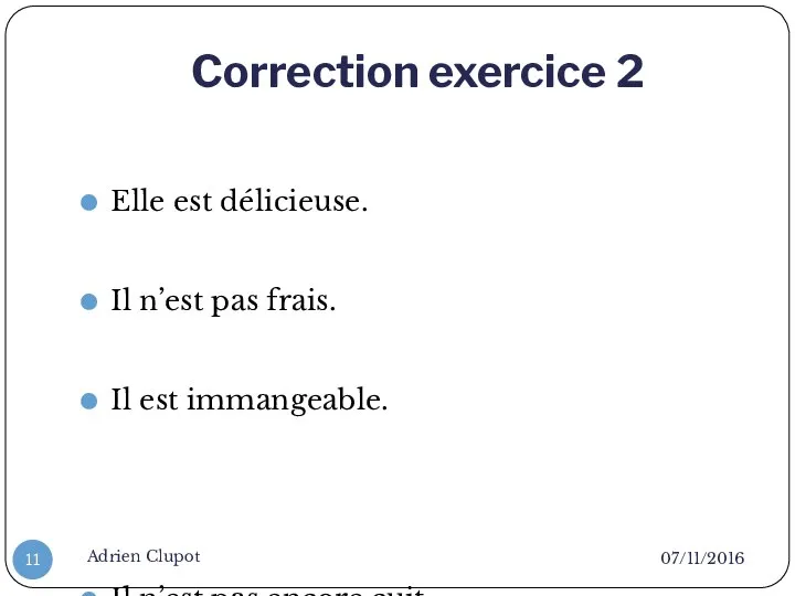 Correction exercice 2 07/11/2016 Adrien Clupot Elle est délicieuse. Il n’est