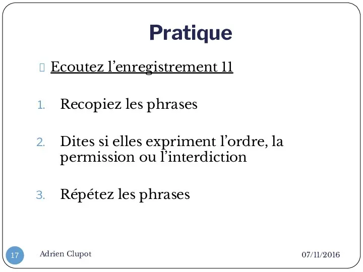 Pratique 07/11/2016 Adrien Clupot Ecoutez l’enregistrement 11 Recopiez les phrases Dites