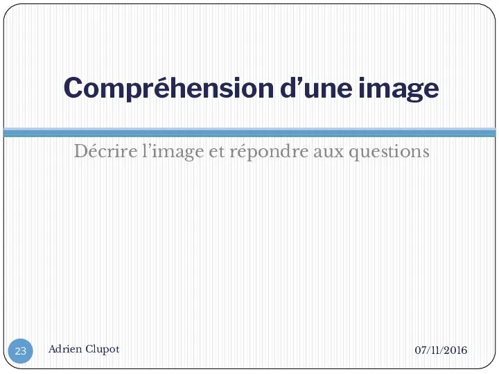 Compréhension d’une image Décrire l’image et répondre aux questions 07/11/2016 Adrien Clupot