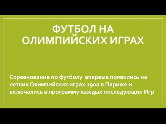 ФУТБОЛ НА ОЛИМПИЙСКИХ ИГРАХ Соревнование по футболу впервые появились на летних