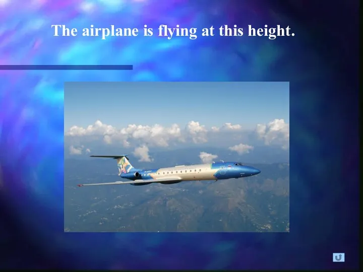 The airplane is flying at this height.